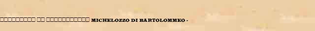 ��������� �� ����������� (Michelozzo di Bartolommeo) (1396-1472) ������ � ������� ����������������� ������ ������� 